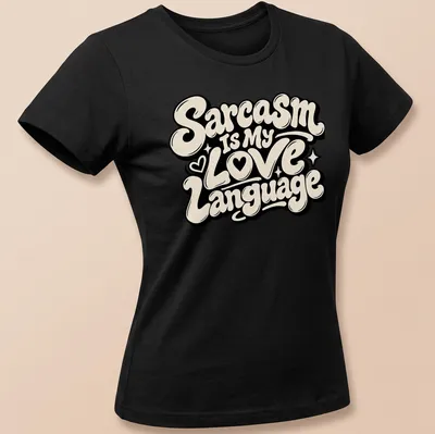 Bold lettering with the phrase Sarcasm Is My Love Language in black and cream — printed on a women's shirt