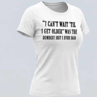 Distressed black text on white tee humorously reflecting on aging. — printed on a women's shirt