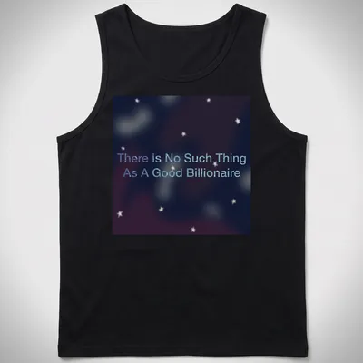 Cosmic T-shirt featuring the phrase 'There Is No Such Thing As A Good Billionaire' against a dark starry background — printed on a tank top