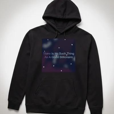Cosmic T-shirt featuring the phrase 'There Is No Such Thing As A Good Billionaire' against a dark starry background — printed on a unisex hoodie