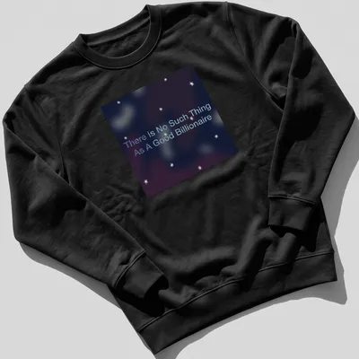 Cosmic T-shirt featuring the phrase 'There Is No Such Thing As A Good Billionaire' against a dark starry background — printed on a unisex sweatshirt