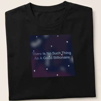 Cosmic T-shirt featuring the phrase 'There Is No Such Thing As A Good Billionaire' against a dark starry background