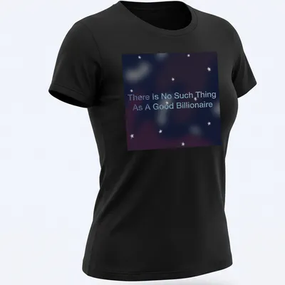 Cosmic T-shirt featuring the phrase 'There Is No Such Thing As A Good Billionaire' against a dark starry background — printed on a women's shirt