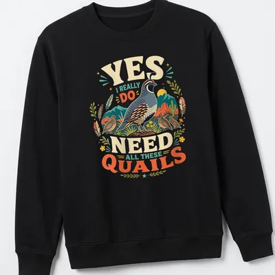 Vintage illustration of quails with humorous text about needing them all. — printed on a unisex sweatshirt