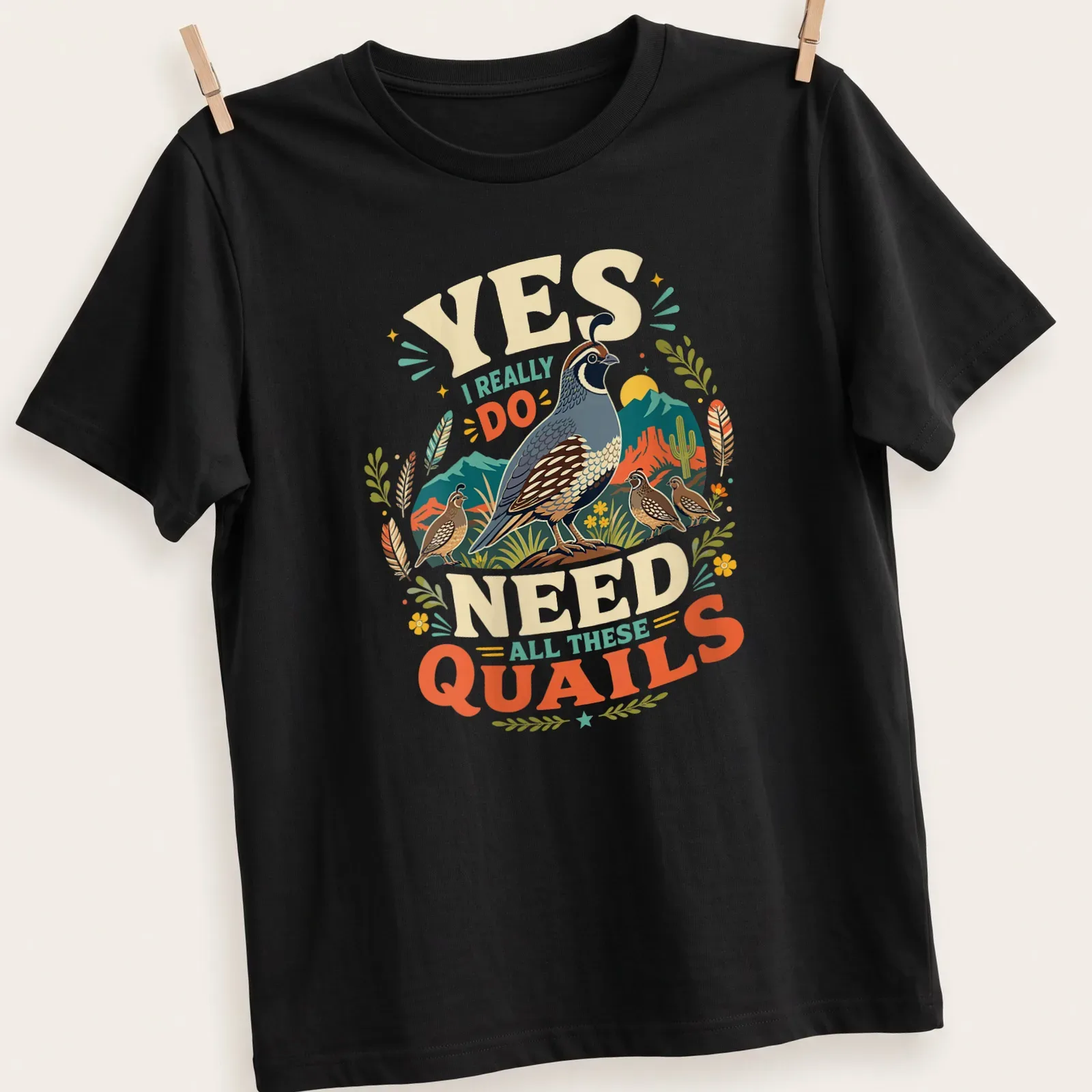 Vintage illustration of quails with humorous text about needing them all. — printed on a unisex t-shirt