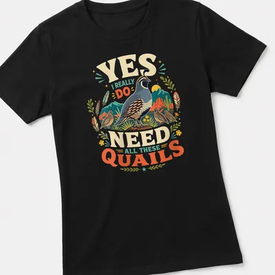 Vintage illustration of quails with humorous text about needing them all. — printed on a women's shirt