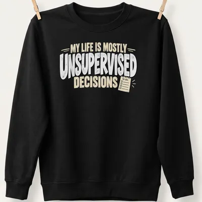 Humorous quote t-shirt with bold typography on unsupervised decisions — printed on a unisex sweatshirt