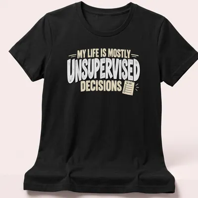 Humorous quote t-shirt with bold typography on unsupervised decisions — printed on a women's shirt